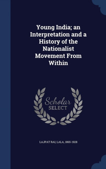 Young India; an Interpretation and a History of the Nationalist Movement From Within