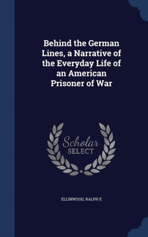 Behind the German Lines, a Narrative of the Everyday Life of an American Prisoner of War