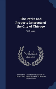 The Parks and Property Interests of the City of Chicago : With Maps
