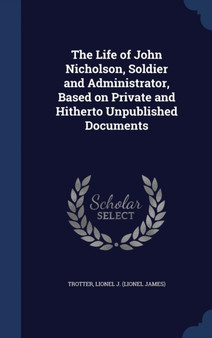 The Life of John Nicholson, Soldier and Administrator, Based on Private and Hitherto Unpublished Documents