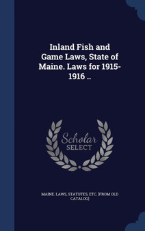 Inland Fish and Game Laws, State of Maine. Laws for 1915-1916 ..