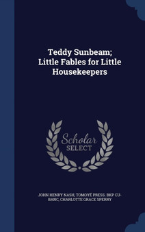Teddy Sunbeam; Little Fables for Little Housekeepers