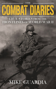The Combat Diaries : True Stories from the Frontlines of World War II