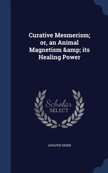 Curative Mesmerism; or, an Animal Magnetism & its Healing Power