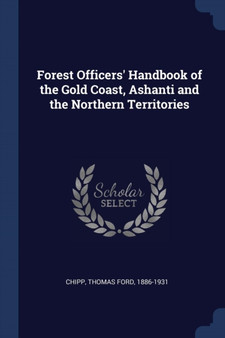 Forest Officers' Handbook of the Gold Coast, Ashanti and the Northern Territories