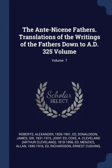 The Ante-Nicene Fathers. Translations of the Writings of the Fathers Down to A.D. 325 Volume; Volume 7