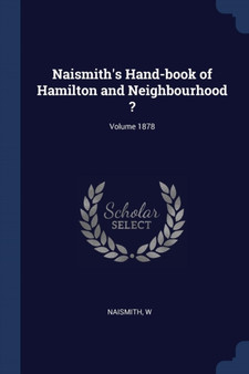 Naismith's Hand-book of Hamilton and Neighbourhood ?; Volume 1878