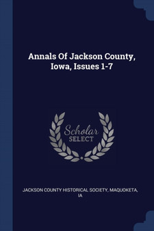 Annals Of Jackson County, Iowa, Issues 1-7