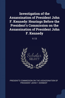 Investigation of the Assassination of President John F. Kennedy : Hearings Before the President's Commission on the Assassination of President John F. Kennedy: V.13