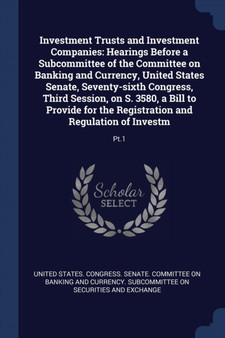 Investment Trusts and Investment Companies : Hearings Before a Subcommittee of the Committee on Banking and Currency, United States Senate, Seventy-sixth Congress, Third Session, on S. 3580, a Bill to