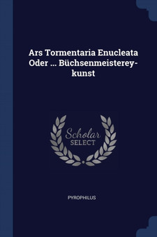 Ars Tormentaria Enucleata Oder ... Buchsenmeisterey-kunst