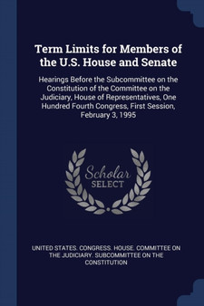 Term Limits for Members of the U.S. House and Senate : Hearings Before the Subcommittee on the Constitution of the Committee on the Judiciary, House of Representatives, One Hundred Fourth Congress, Fi