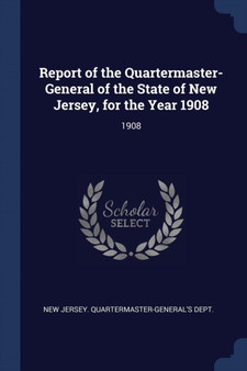 Report of the Quartermaster- General of the State of New Jersey, for the Year 1908 : 1908