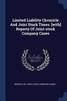 Limited Liability Chronicle And Joint Stock Times. [with] Reports Of Joint-stock Company Cases