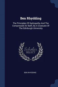 Ben Rhydding : The Principles Of Hydropathy And The Compressed Air Bath, By A Graduate Of The Edinburgh University