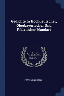 Gedichte In Hochdeutscher, Oberbayerischer Und Pfalzischer Mundart
