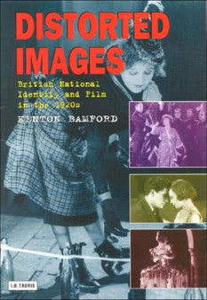 Distorted Images : British National Identity and Film in the 1920s by Kenton Bamford - Hardback