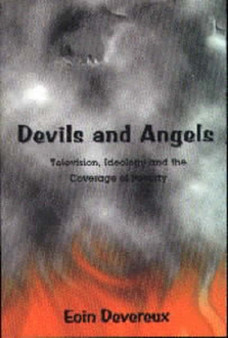 Devils and Angels : Television, Ideology and the Coverage of Poverty by Eoin Devereux - Paperback