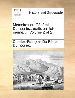 Memoires Du General Dumouriez, Ecrits Par Lui-Meme. ... Volume 2 of 2