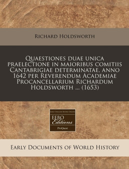 Quaestiones Duae Unica Praelectione in Maioribus Comitiis Cantabrigiae Determinatae, Anno 1642 Per Reverendum Academiae Procancellarium Richardum Holdsworth ... (1653)