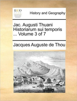 Jac. Augusti Thuani Historiarum Sui Temporis ... Volume 3 of 7