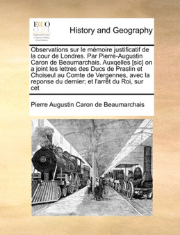 Observations Sur Le Mmoire Justificatif de La Cour de Londres. Par Pierre-Augustin Caron de Beaumarchais. Auxqelles [Sic] on a Joint Les Lettres Des D