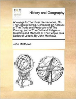 A Voyage to The River Sierra-Leone, On The Coast of Africa, Containing an Account of The Trade and Productions of The Country, and of The Civil and Religious Customs and Manners of The People, In a Se