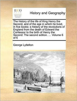 The history of the life of King Henry the Second, and of the age in which he lived, in five books : a history of the revolutions of England from the death of Edward the Confessor to the birth of Henry