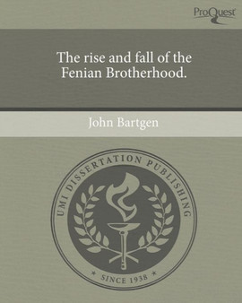 The rise and fall of the Fenian Brotherhood.