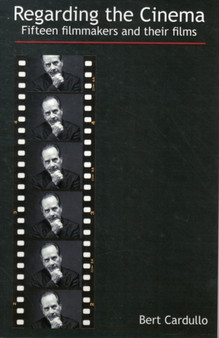 Regarding the Cinema : Fifteen Filmmakers and Their Films by Bert Cardullo - Paperback