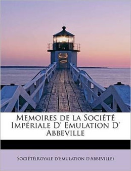 Memoires de La Societe Imperiale D' Emulation D' Abbeville