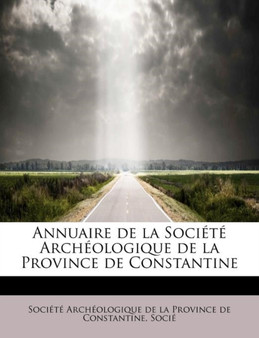 Annuaire de La Soci T Arch Ologique de La Province de Constantine