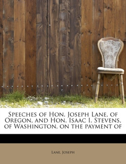 Speeches of Hon. Joseph Lane, of Oregon, and Hon. Isaac I. Stevens, of Washington, on the Payment of