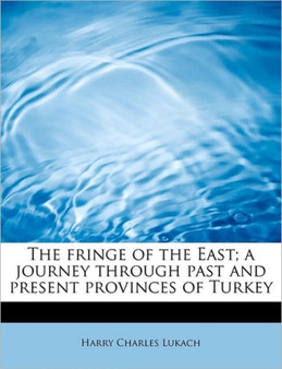 The Fringe of the East; A Journey Through Past and Present Provinces of Turkey