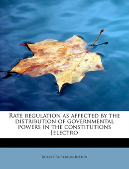 Rate Regulation as Affected by the Distribution of Governmental Powers in the Constitutions [Electro