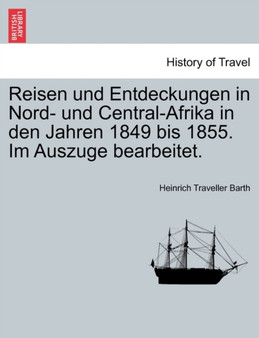 Reisen Und Entdeckungen in Nord- Und Central-Afrika in Den Jahren 1849 Bis 1855. Im Auszuge Bearbeitet. Erster Band