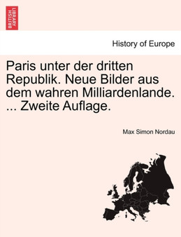 Paris Unter Der Dritten Republik. Neue Bilder Aus Dem Wahren Milliardenlande. ... Zweite Auflage.