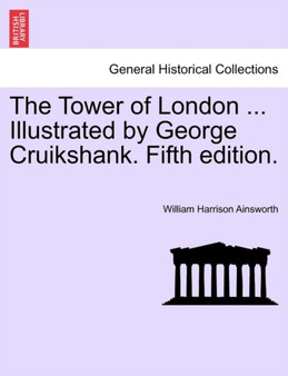 The Tower of London ... Illustrated by George Cruikshank. Fifth Edition.