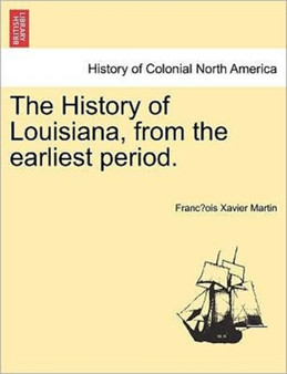The History of Louisiana, from the Earliest Period. Volume I