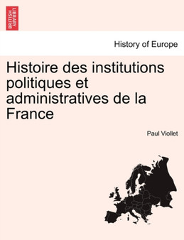 Histoire Des Institutions Politiques Et Administratives de La France. Tome Deuxieme.