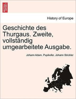 Geschichte Des Thurgaus. Zweite, Vollstandig Umgearbeitete Ausgabe.