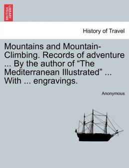 Mountains and Mountain-Climbing. Records of Adventure ... by the Author of "The Mediterranean Illustrated" ... with ... Engravings.