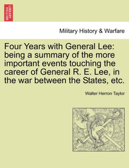 Four Years with General Lee : Being a Summary of the More Important Events Touching the Career of General R. E. Lee, in the War Between the States, Etc.