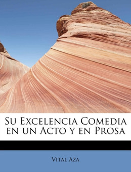 Su Excelencia Comedia en un Acto y en Prosa