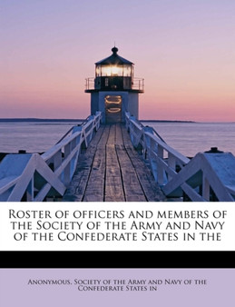Roster of Officers and Members of the Society of the Army and Navy of the Confederate States in the