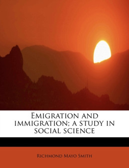 Emigration and Immigration; A Study in Social Science