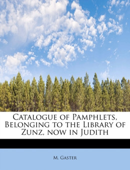Catalogue of Pamphlets, Belonging to the Library of Zunz, Now in Judith