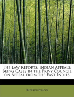 The Law Reports : Indian Appeals: Being Cases in the Privy Council on Appeal from the East Indies