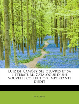 Luiz de Camoes : Ses Oeuvres Et Sa Litterature. Catalogue D'Une Nouvelle Collection Importante D'Edit