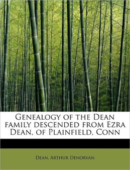 Genealogy of the Dean Family Descended from Ezra Dean, of Plainfield, Conn